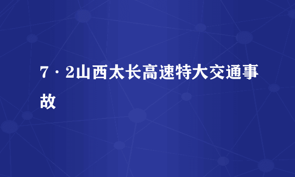 7·2山西太长高速特大交通事故