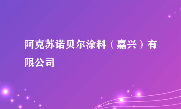 阿克苏诺贝尔涂料（嘉兴）有限公司