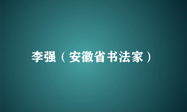 李强（安徽省书法家）