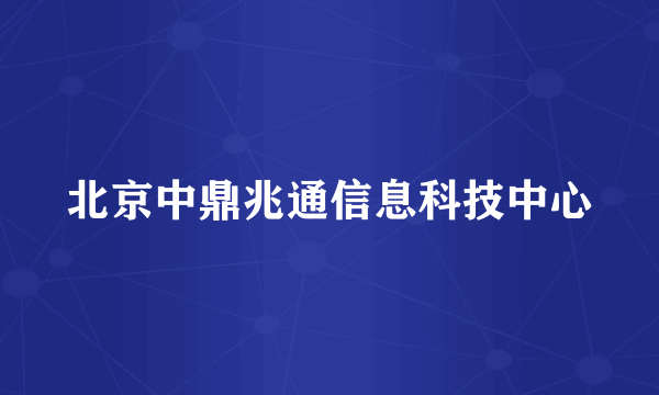 北京中鼎兆通信息科技中心