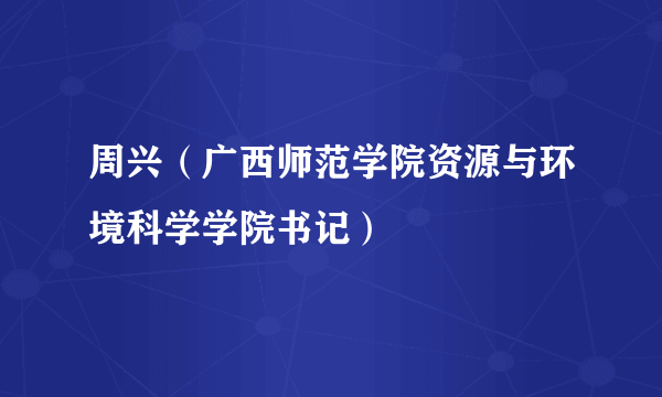 周兴（广西师范学院资源与环境科学学院书记）