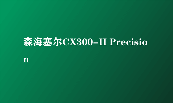 森海塞尔CX300-II Precision