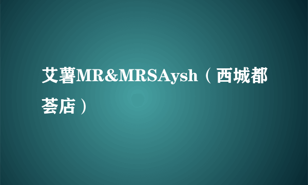 艾薯MR&MRSAysh（西城都荟店）