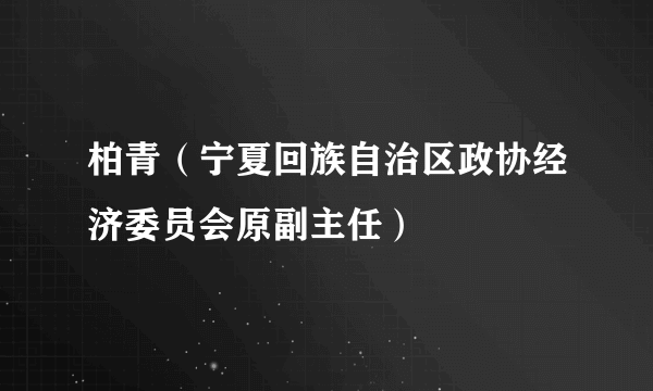 柏青（宁夏回族自治区政协经济委员会原副主任）