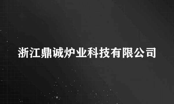 浙江鼎诚炉业科技有限公司