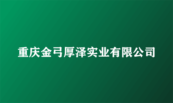 重庆金弓厚泽实业有限公司