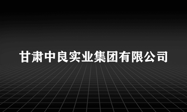 甘肃中良实业集团有限公司