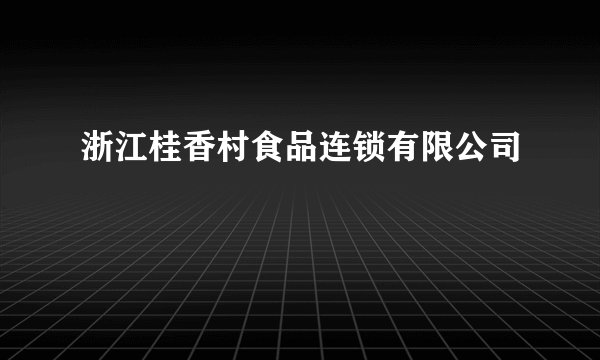 浙江桂香村食品连锁有限公司