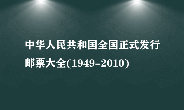 中华人民共和国全国正式发行邮票大全(1949-2010)