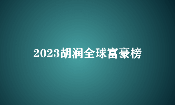 2023胡润全球富豪榜